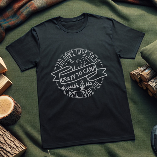 Camping T-Shirt - You Don't Have To Be Crazy To Camp With Us