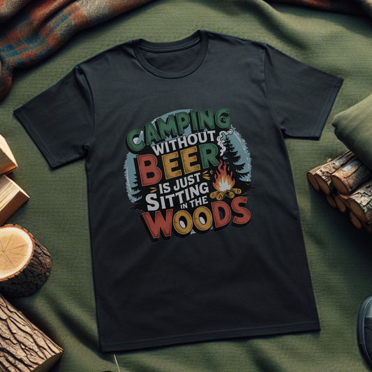 Camping Without Beer Is Just Sitting In The Woods T-Shirt - Unisex