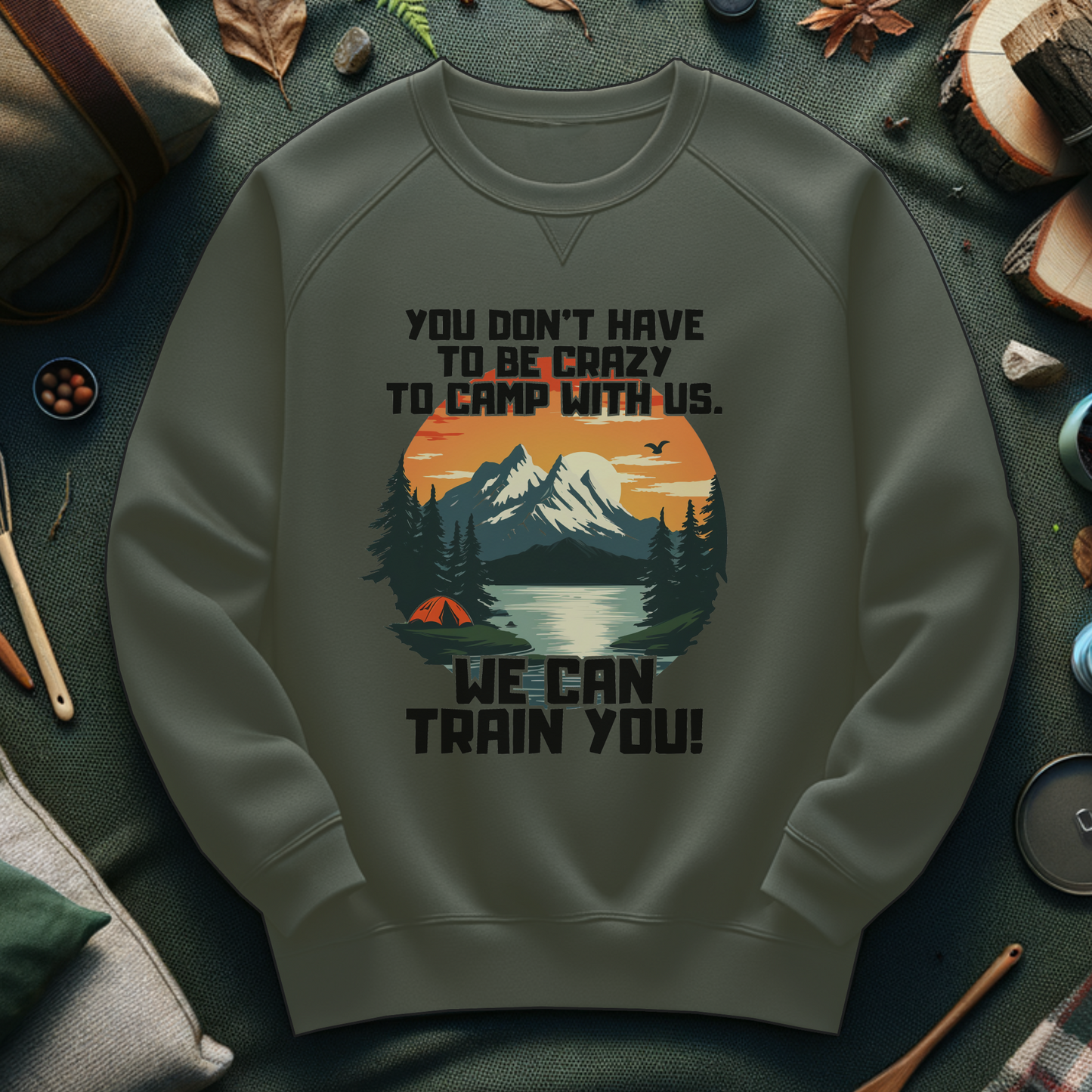 Funny Camping Unisex Sweatshirt - You Don't Have To Be Crazy To Camp With Us