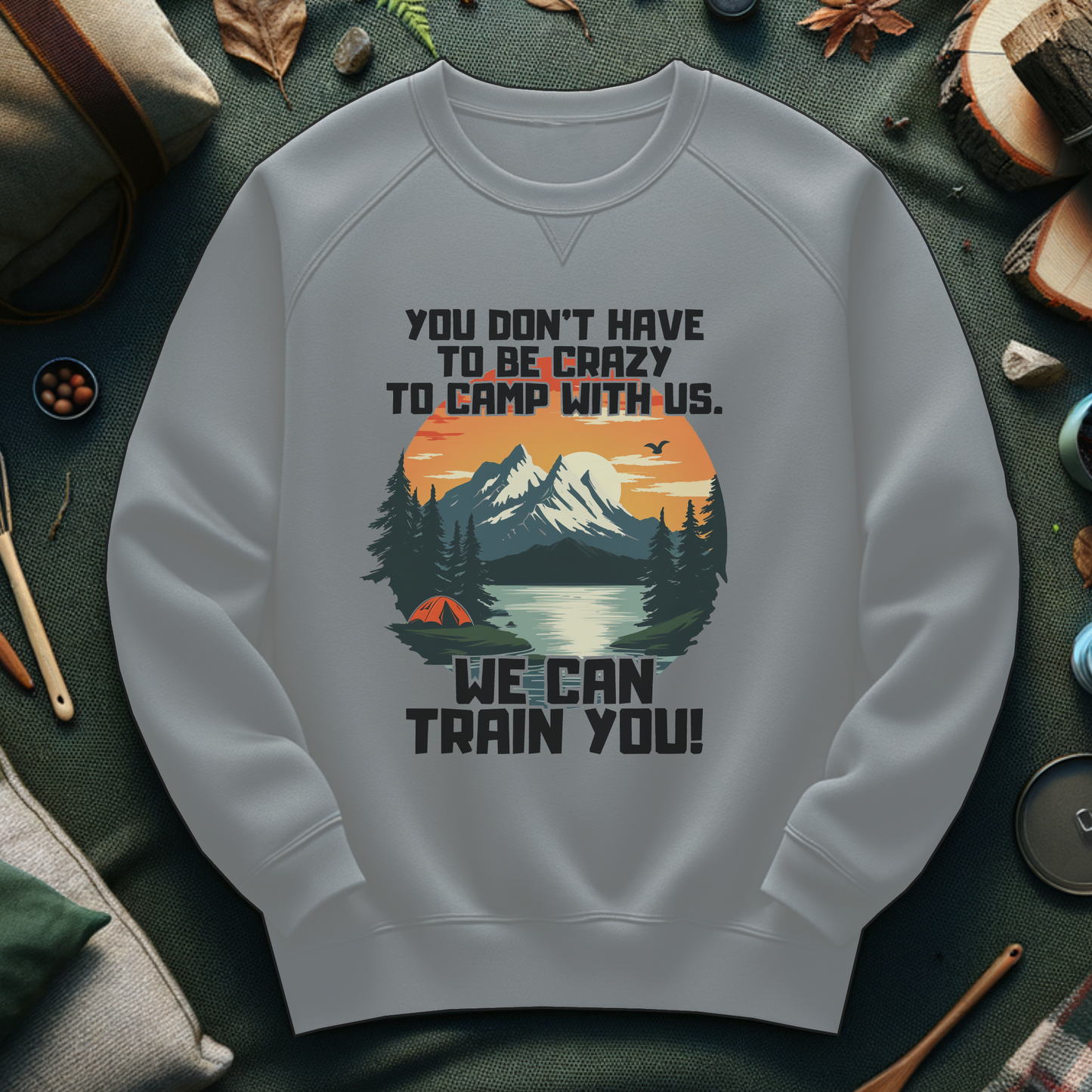 Funny Camping Unisex Sweatshirt - You Don't Have To Be Crazy To Camp With Us