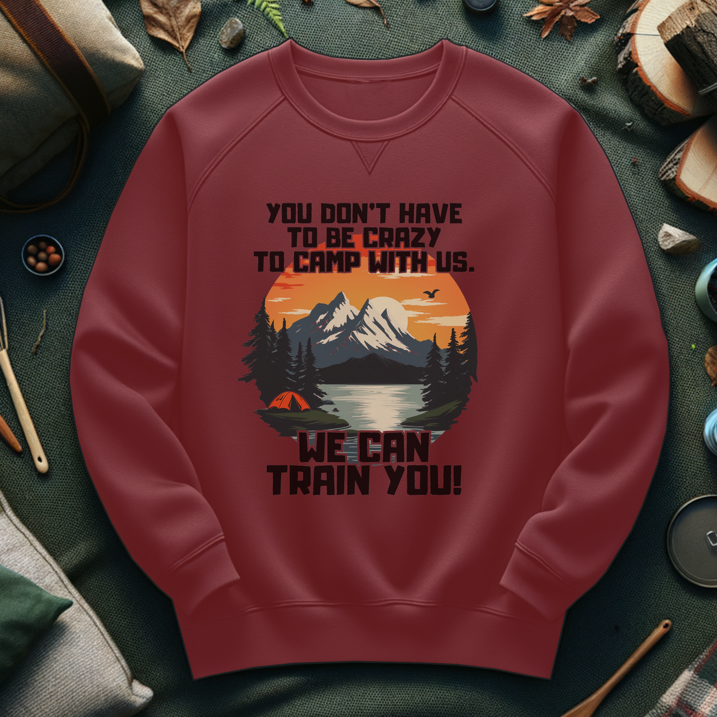 Funny Camping Unisex Sweatshirt - You Don't Have To Be Crazy To Camp With Us