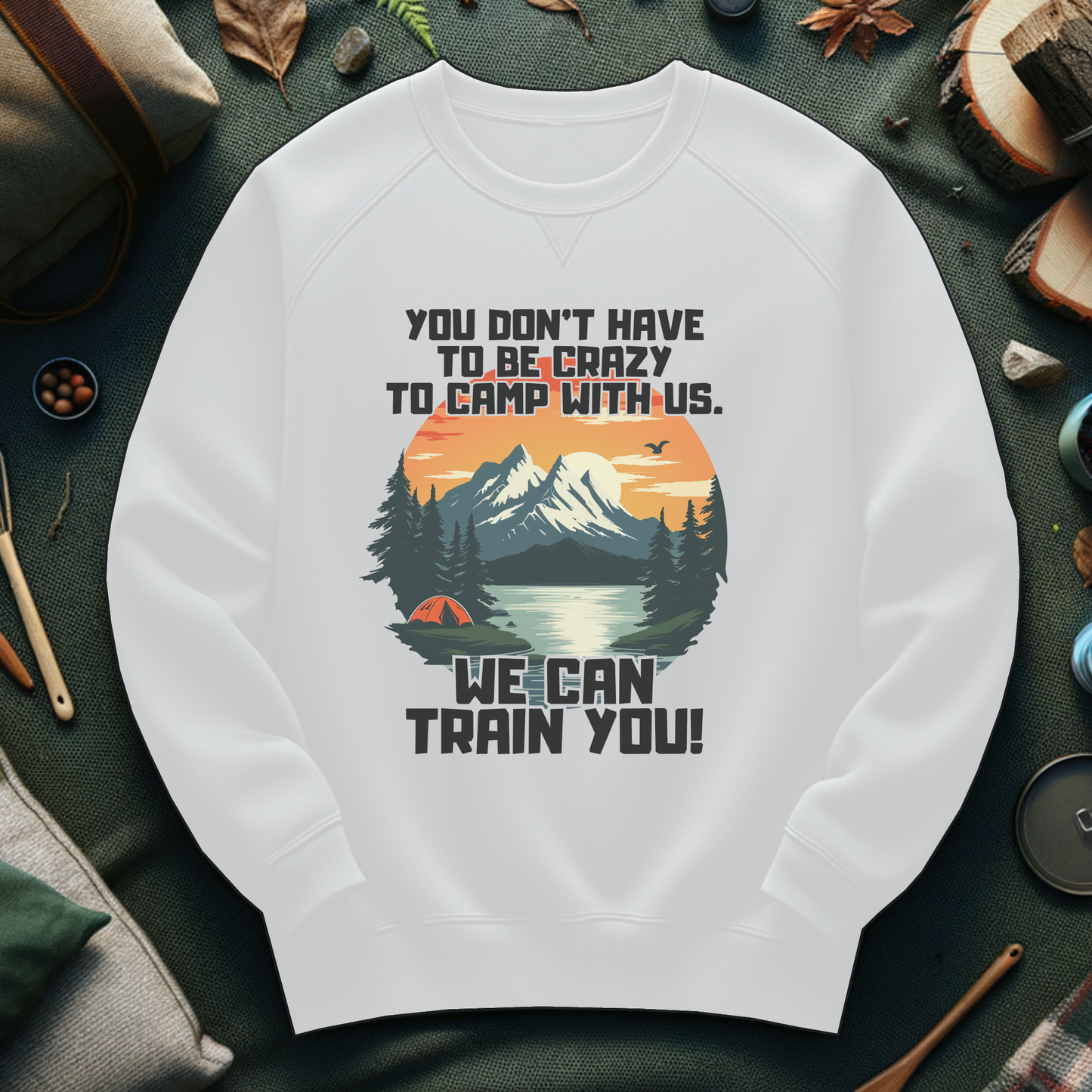 Funny Camping Unisex Sweatshirt - You Don't Have To Be Crazy To Camp With Us