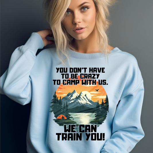 Funny Camping Unisex Sweatshirt - You Don't Have To Be Crazy To Camp With Us