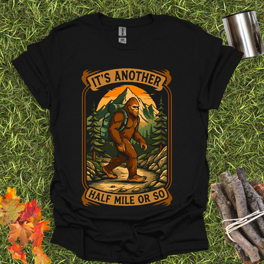 It's Another Half Mile or So Bigfoot T-Shirt