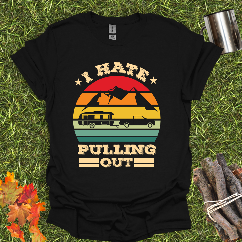 I Hate Pulling Out - Funny Camping T-Shirt