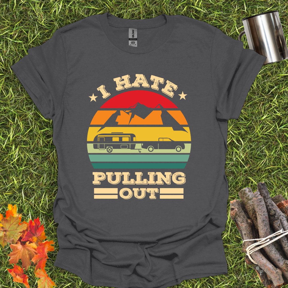 I Hate Pulling Out - Funny Camping T-Shirt