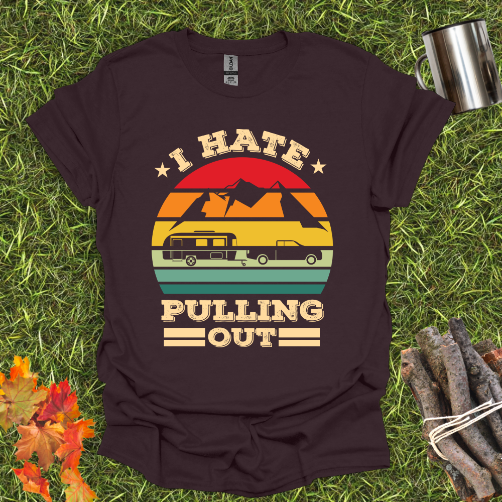 I Hate Pulling Out - Funny Camping T-Shirt