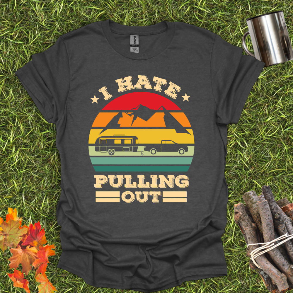 I Hate Pulling Out - Funny Camping T-Shirt