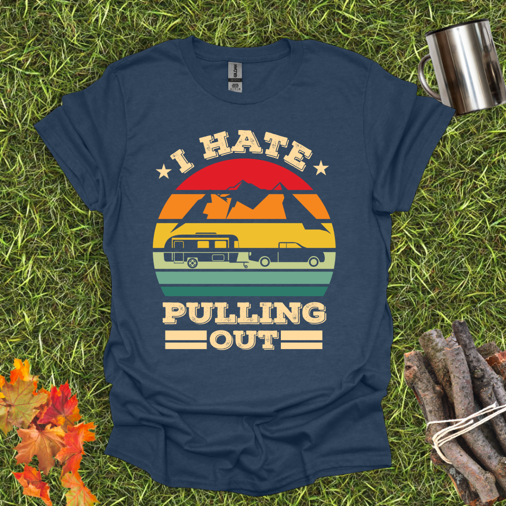 I Hate Pulling Out - Funny Camping T-Shirt