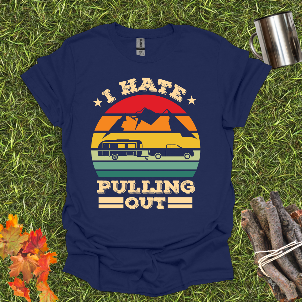 I Hate Pulling Out - Funny Camping T-Shirt